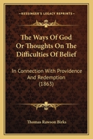 The Ways of God; Or, Thoughts On the Difficulties of Belief, in Connexion With Providence and Redemption 1165780585 Book Cover