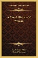 A Moral History Of Woman 1163196037 Book Cover
