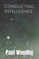 Conducting Intelligence: Felicity, the Conductor Model: Building With AI in a Regulated Environment B0HBXKZSW2 Book Cover
