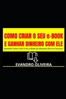 COMO CRIAR O SEU e-BOOK E GANHAR DINHEIRO COM ELE: Aprenda Como Criar o seu e-Book do Absoluto Zero ao Sucesso! (Portuguese Edition) B0CSMXYYB3 Book Cover