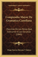 Compendio Mayor De Gramatica Castellana: Para Uso De Los Ninos Que Concurren A Las Escuelas (1849) 1247624633 Book Cover