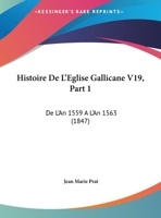 Histoire De L'Eglise Gallicane V19, Part 1: De L'An 1559 A L'An 1563 (1847) 1160113610 Book Cover