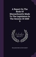 A Report On The Birds Of Massachusetts Made To The Legislature In The Session Of 1838-39 1246086492 Book Cover