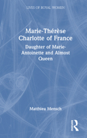 Marie-Thérèse Charlotte of France: Daughter of Marie-Antoinette and Almost Queen (Lives of Royal Women) 1032754842 Book Cover