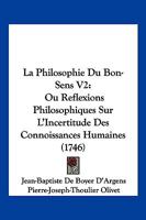 La Philosophie Du Bon-Sens V2: Ou Reflexions Philosophiques Sur L'Incertitude Des Connoissances Humaines (1746) 1104879964 Book Cover