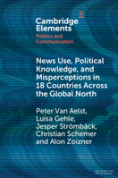 News Use, Political Knowledge, and Misperceptions in 18 Countries Across the Global North (Elements in Politics and Communication) 1009632477 Book Cover