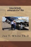 Living at Full Throttle...Autobiography of Joe T. White 1537494732 Book Cover