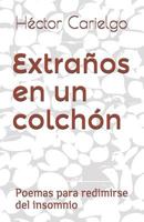 Extraños en un colchón: Poemas para redimirse del insomnio 1730722709 Book Cover