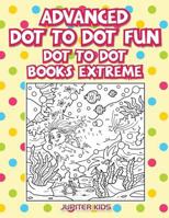 Advanced Dot To Dot Fun: Dot To Dot Books Extreme 1683054261 Book Cover
