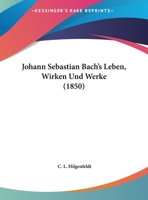 Johann Sebastian Bach's Leben, Wirken Und Werke (1850) 1272742628 Book Cover
