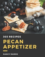 303 Pecan Appetizer Recipes: A Pecan Appetizer Cookbook You Will Need B08NYHVWXB Book Cover