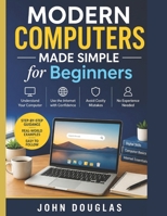 Modern Computers Made Simple for Beginners: A Step-by-Step Guide to Finally Understand Your Computer, Use the Internet with Confidence, and Avoid Costly Mistakes—No Experience Needed B0H173ZWRB Book Cover