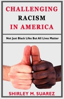 Challenging Racism in America: Not Just Black Life's But All Lives Matter B08F6RCCMR Book Cover