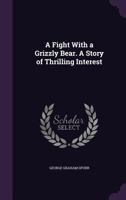 A Fight With A Grizzly Bear: A Story Of Thrilling Interest 0548410240 Book Cover