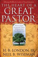 The Heart of a Great Pastor: How to Grow Strong and Thrive Wherever God Has Planted You 0830716742 Book Cover