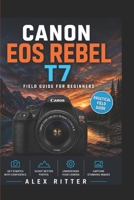 Canon EOS Rebel T7 Field Guide for Beginners: Real-World Shooting Tips, Camera Settings, and Photography Techniques B0H28YQF2K Book Cover