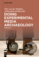 Doing Experimental Media Archaeology: Practice 3110795817 Book Cover
