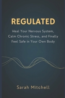REGULATED: Heal Your Nervous System, Calm Chronic Stress, and Finally Feel Safe in Your Own Body B0GSMPXKTG Book Cover