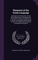 Elements of the Greek Language: Exhibited, for the Most Part, in New Rules, Made Easy to the Memory by Their Brevity (Classic Reprint) 135793484X Book Cover