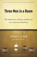 Three Men in a Room: The Inside Story of Power and Betrayal in an American Statehouse 1595580328 Book Cover
