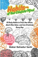 Habits of the Creative Mind: 10 Daily Habits to Train Your Brain, Spark New Ideas, and Live Creatively Every Day B0FGPXYKCR Book Cover