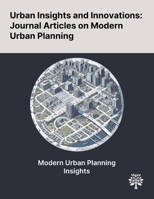 Urban Insights and Innovations: Journal Articles on Modern Urban Planning 1022897411 Book Cover