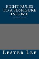 Eight Rules to a Six-Figure Income: The Money Makers Bible 1482029472 Book Cover