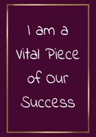 I am a vital piece of our success: Appreciation Gifts for Employees Team Lined Blank Notebook Journal with a funny saying on the Front Cover 7x10 110 pages 1706590490 Book Cover