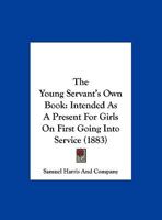 The Young Servant's Own Book: Intended As A Present For Girls On First Going Into Service 1167164628 Book Cover
