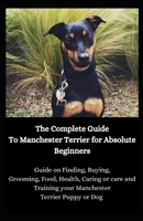 The Complete Guide To Manchester Terrier for Absolute Beginners: Guide on Finding, Buying, Grooming, Food, Health, Caring or care and Training your Manchester Terrier Puppy or Dog B08NMJC75W Book Cover