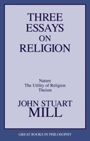 Three Essays on Religion: Nature, the Utility of Religion, Theism (Great Books in Philosophy) 1573922129 Book Cover