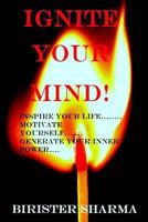 Ignite Your Mind!: Inspire Your Life..... Motivate Yourself...... Generate Your Inner Power! 1516890167 Book Cover