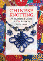 Chinese Knotting: An Illustrated Guide of 100+ Projects 1632880059 Book Cover