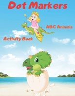 Dot Markers Activity Book ABC Animals: Learn the Alphabe - Preschool Book for Toddlers, Boys and Girls - Gift idea for Kids Ages 1-3 2-4 3-5 B08QDXD85W Book Cover