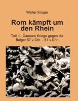 Rom k�mpft um den Rhein: Teil II - Caesars Kriege gegen die Belger 57 v.Chr. - 51 v.Chr. 3749755647 Book Cover