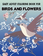 Easy Adult Coloring Book for Birds and Flowers: Unique Featuring Birds with Flower illustration - Stress Relieving Designs for Adults Relaxation B08L3XC2LD Book Cover