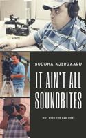 It Ain't All Soundbites: Not Even the Bad Ones 1546884963 Book Cover