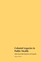 Colonial Legacies in Public Health: Addressing Health Disparities and Inequities 177890288X Book Cover