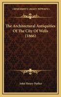 The Architectural Antiquities of the City of Wells 1437285422 Book Cover