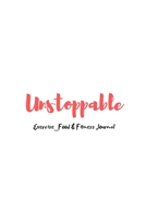 Unstoppable Exercise_Food & Fitness Journal Made In USA Food Journal Gift for Women Fitness Planner: Meal Planner + Exercise Journal for Weight Loss & Diet Plans 1655043668 Book Cover