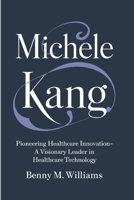 Michele Kang: Pioneering Healthcare Innovation-A Visionary Leader in Healthcare Technology B0DR8TWVXW Book Cover