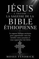 JÉSUS À TRAVERS LA SAGESSE DE LA BIBLE ÉTHIOPIENNE: La sagesse biblique ancienne pour approfondir votre foi, fortifier votre caractère et vous rapprocher du Christ (French Edition) B0H8DZWZZW Book Cover