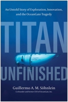 Titan Unfinished: An Untold Story of Exploration, Innovation, and the OceanGate Tragedy 1637747675 Book Cover