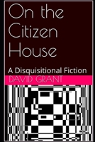 On the Citizen House: A Disquisitional Fiction 0999208411 Book Cover