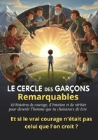 Le Cercle des Garçons Remarquables: 10 histoires de courage, d'émotion et de vérité pour devenir l'homme que tu choisiras d'être. B0GMBWR4BR Book Cover