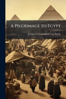 A Pilgrimage to Egypt, Embracing a Diary of Explorations on the Nile 1378139879 Book Cover