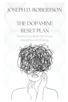 The Dopamine Reset Plan: Rewire Your Brain for Focus, Discipline, and Energy B0F2JB4RCR Book Cover