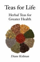 Teas for Life: 101 Herbal Teas for Greater Health 0983915571 Book Cover