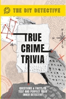 True Crime Trivia: Questions & Facts to Test & Perfect Your Inner Detective B0CHLC7S8V Book Cover