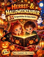 Herbst- & Halloweenzauber Kurzgeschichten für Kinder- Zauberhafte Abenteuer zum Vorlesen: Magische Vorlesegeschichten für kleine Geister, voller Magie, Spaß und Abenteuer ab 4 Jahren (German Edition) B0FSK1ZMM6 Book Cover